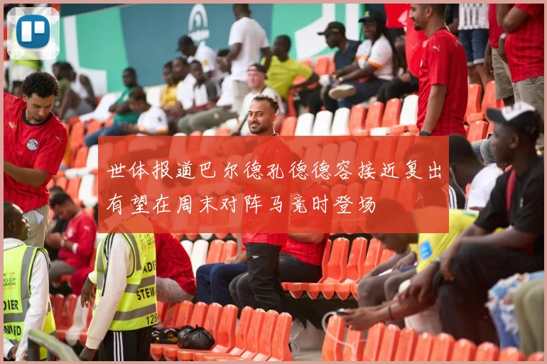 世体报道巴尔德孔德德容接近复出有望在周末对阵马竞时登场