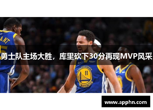 勇士队主场大胜，库里砍下30分再现MVP风采