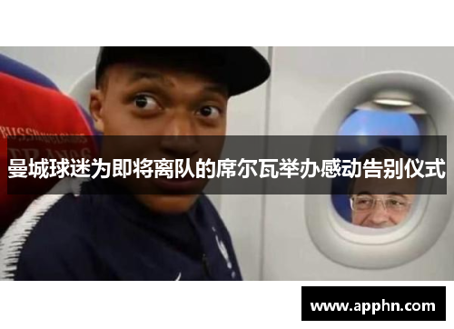 曼城球迷为即将离队的席尔瓦举办感动告别仪式