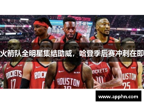 火箭队全明星集结助威，哈登季后赛冲刺在即
