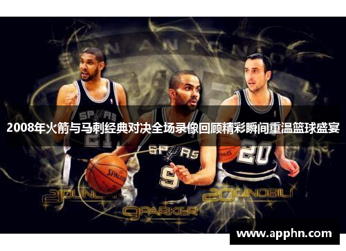 2008年火箭与马刺经典对决全场录像回顾精彩瞬间重温篮球盛宴