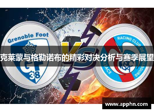 克莱蒙与格勒诺布的精彩对决分析与赛季展望